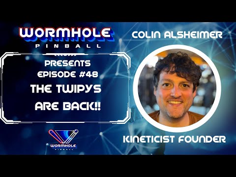 The TWIPYs Are Back - Colin Alsheimer – Kineticist and TWIP - Wormhole Pinball Presents: Episode 48